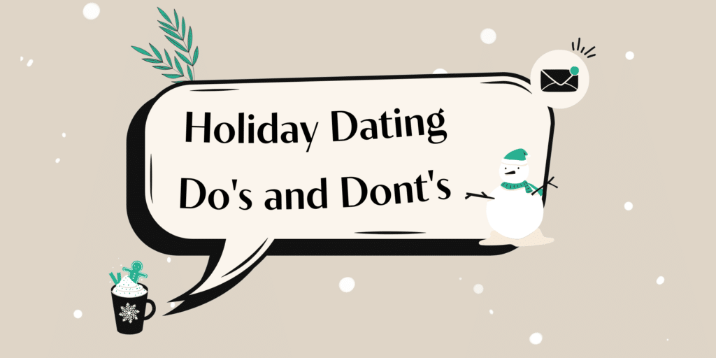 Whether you’re single and ready to mingle or already coupled up, follow our holiday dating do’s and don'ts to see you through this festive season.